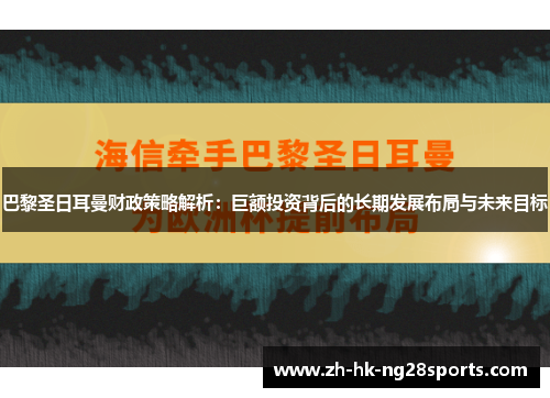 巴黎圣日耳曼财政策略解析：巨额投资背后的长期发展布局与未来目标