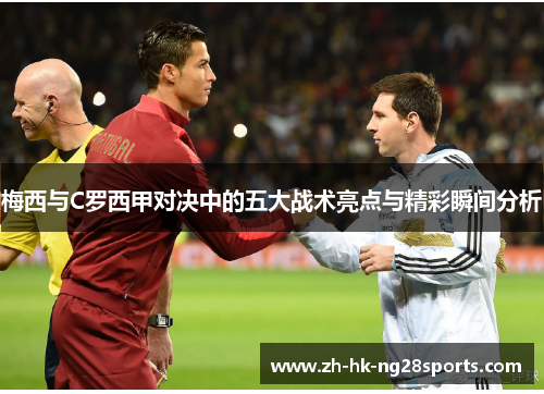 梅西与C罗西甲对决中的五大战术亮点与精彩瞬间分析