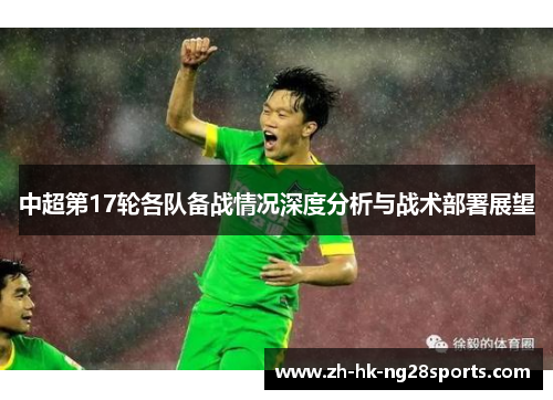 中超第17轮各队备战情况深度分析与战术部署展望