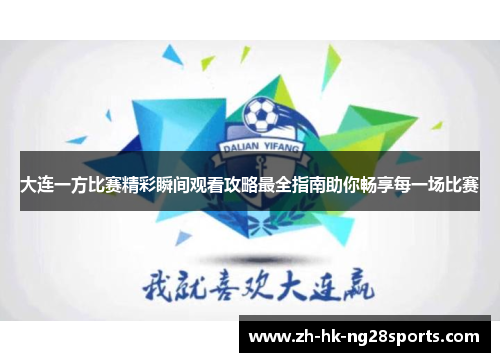 大连一方比赛精彩瞬间观看攻略最全指南助你畅享每一场比赛