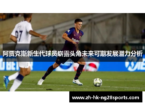 阿贾克斯新生代球员崭露头角未来可期发展潜力分析